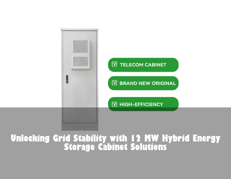 Unlocking Grid Stability with 12 MW Hybrid Energy Storage Cabinet Solutions