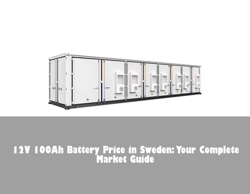 12V 100Ah Battery Price in Sweden: Your Complete Market Guide