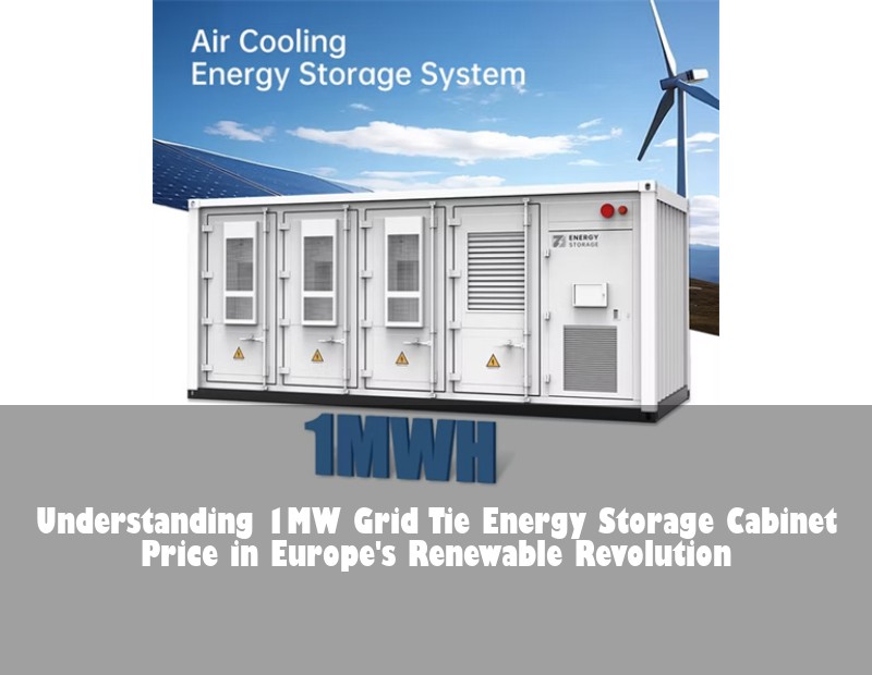Understanding 1MW Grid Tie Energy Storage Cabinet Price in Europe's Renewable Revolution | Huijue Bess
