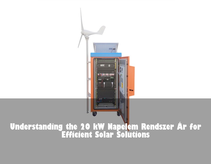 Understanding the 20 kW Napelem Rendszer Ár for Efficient Solar Solutions | Huijue Bess