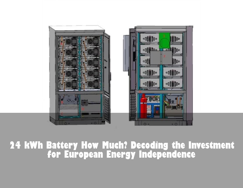24 kWh Battery How Much? Decoding the Investment for European Energy Independence
