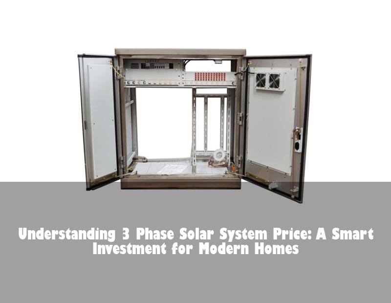 Understanding 3 Phase Solar System Price: A Smart Investment for Modern Homes | Huijue Bess