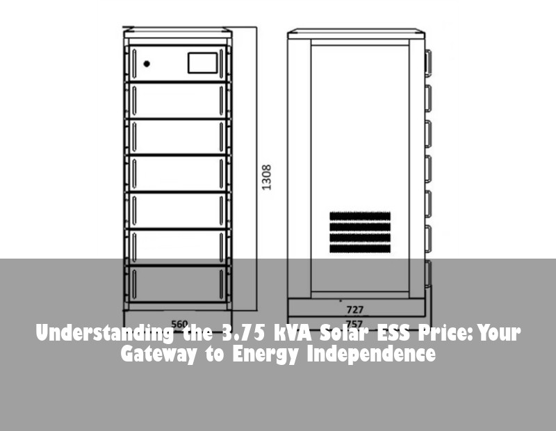 Understanding the 3.75 kVA Solar ESS Price: Your Gateway to Energy Independence | Huijue Bess