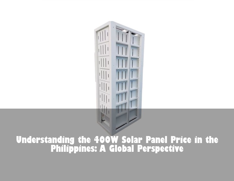 Understanding the 400W Solar Panel Price in the Philippines: A Global Perspective