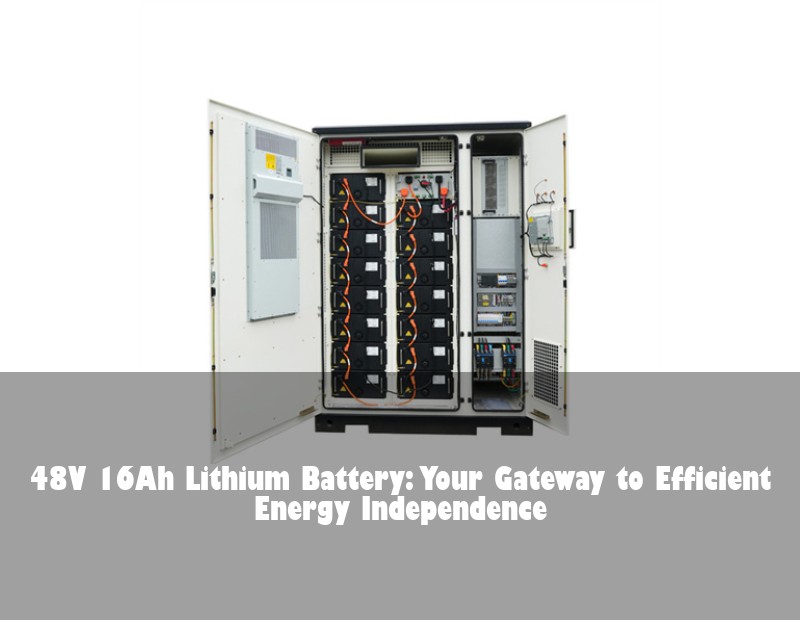 48V 16Ah Lithium Battery: Your Gateway to Efficient Energy Independence