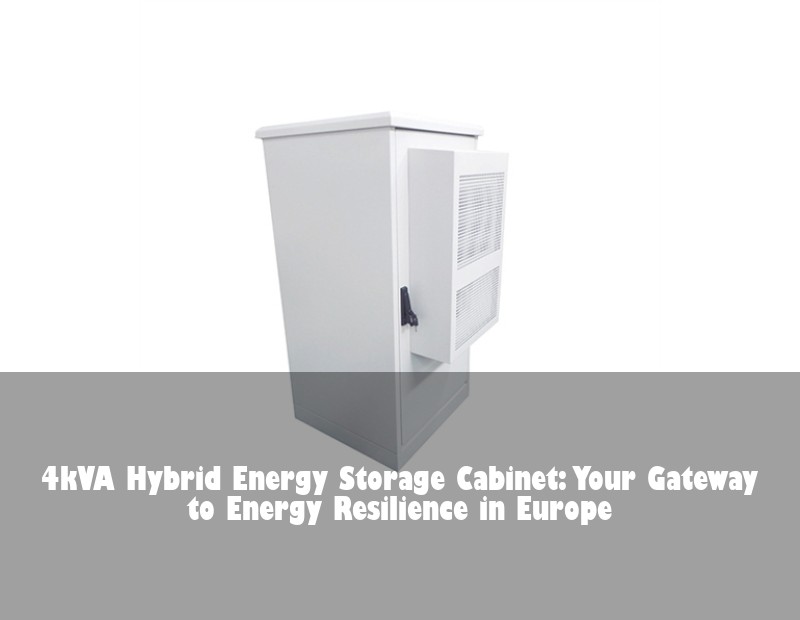 4kVA Hybrid Energy Storage Cabinet: Your Gateway to Energy Resilience in Europe | Huijue Bess