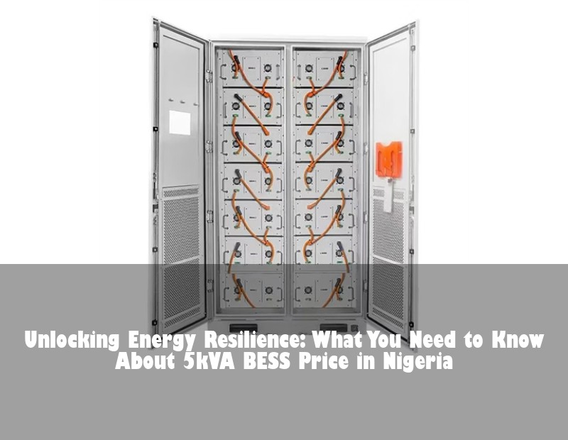 Unlocking Energy Resilience: What You Need to Know About 5kVA BESS Price in Nigeria | Huijue Bess