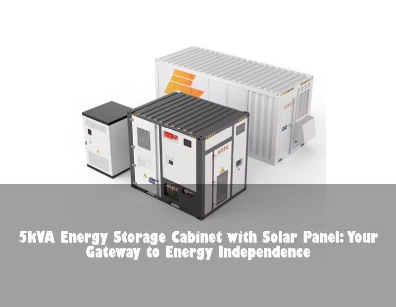 5kVA Energy Storage Cabinet with Solar Panel: Your Gateway to Energy Independence | Huijue Bess