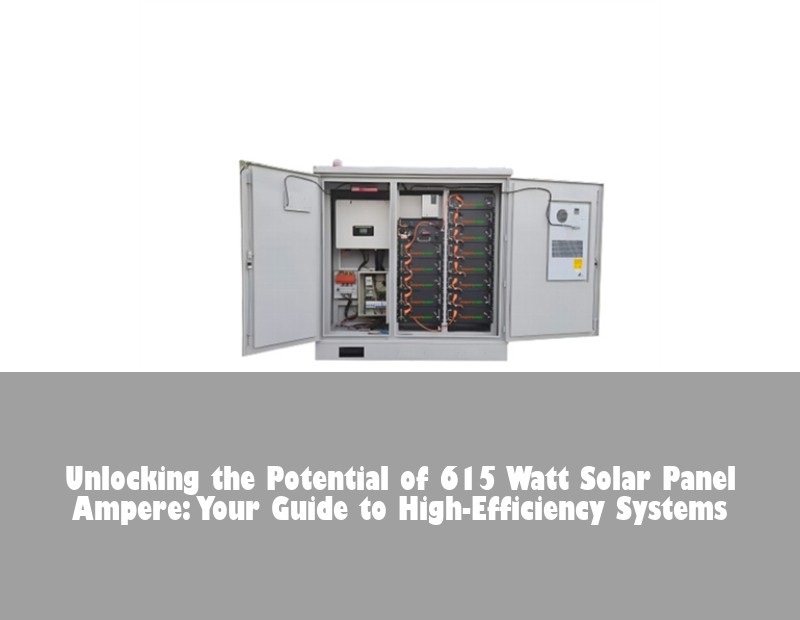 Unlocking the Potential of 615 Watt Solar Panel Ampere: Your Guide to High-Efficiency Systems