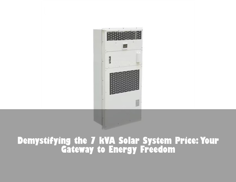 Demystifying the 7 kVA Solar System Price: Your Gateway to Energy Freedom | Huijue Bess