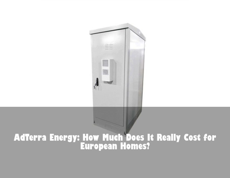 AdTerra Energy: How Much Does It Really Cost for European Homes? | Huijue Bess