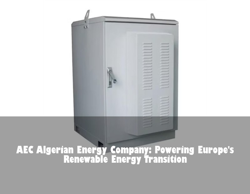 AEC Algerian Energy Company: Powering Europe's Renewable Energy Transition | Huijue Bess