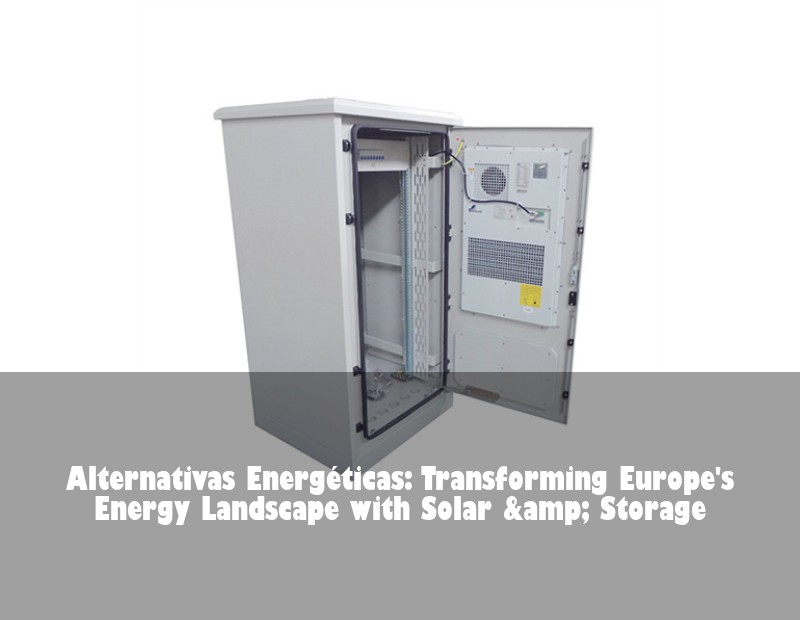 Alternativas Energéticas: Transforming Europe's Energy Landscape with Solar &amp; Storage | Huijue Bess