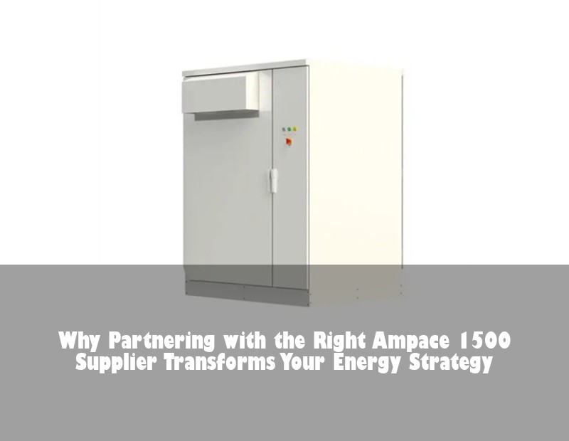 Why Partnering with the Right Ampace 1500 Supplier Transforms Your Energy Strategy | Huijue Bess