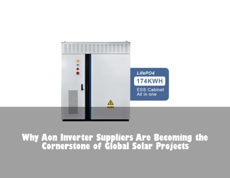 Why Aon Inverter Suppliers Are Becoming the Cornerstone of Global Solar Projects