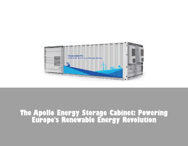 The Apollo Energy Storage Cabinet: Powering Europe's Renewable Energy Revolution | Huijue Bess
