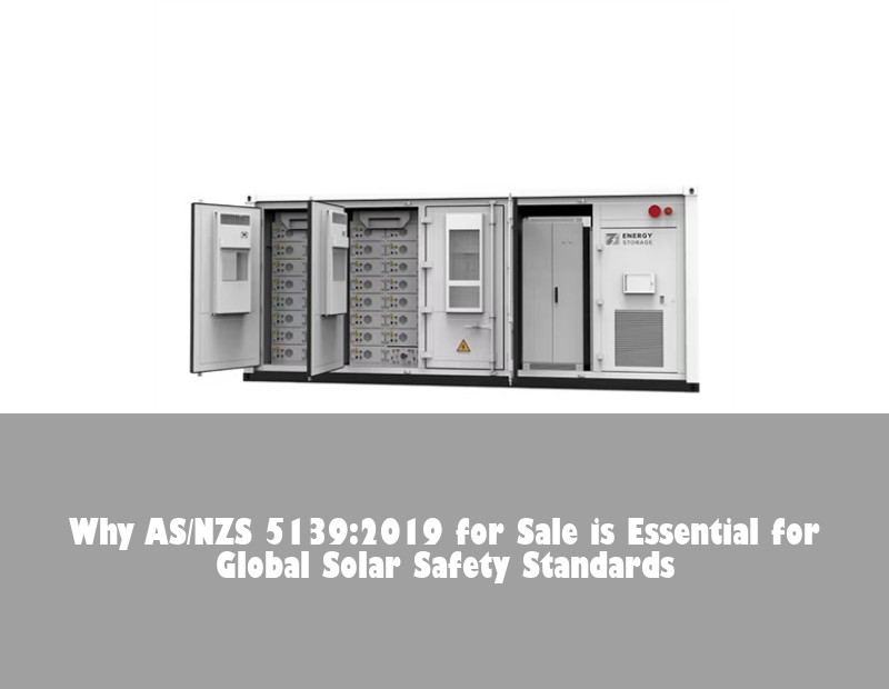 Why AS/NZS 5139:2019 for Sale is Essential for Global Solar Safety Standards | Huijue Bess