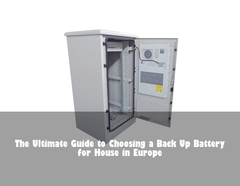 The Ultimate Guide to Choosing a Back Up Battery for House in Europe