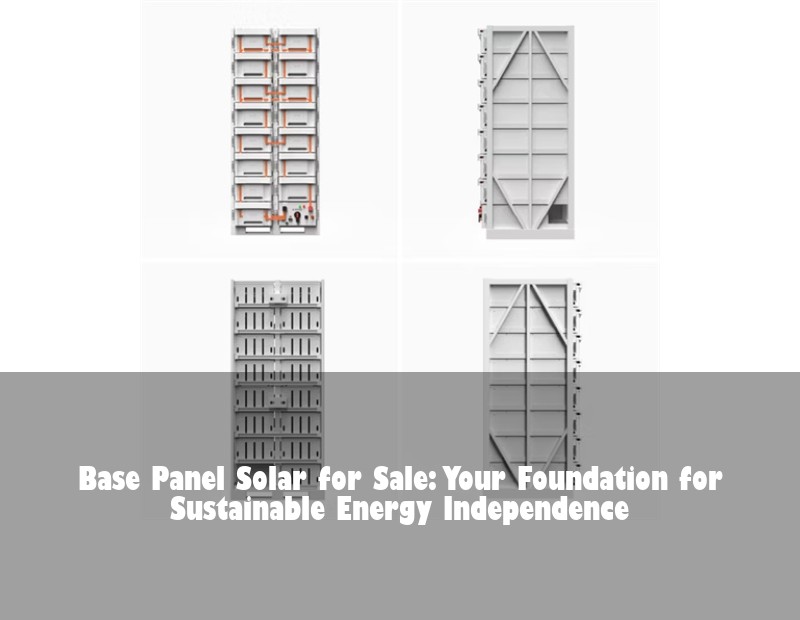 Base Panel Solar for Sale: Your Foundation for Sustainable Energy Independence | Huijue Bess