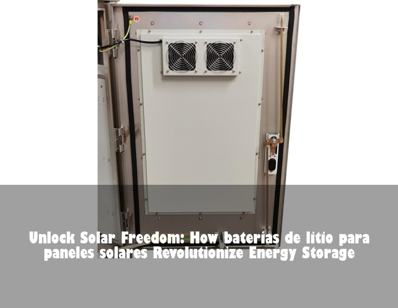 Unlock Solar Freedom: How baterías de litio para paneles solares Revolutionize Energy Storage