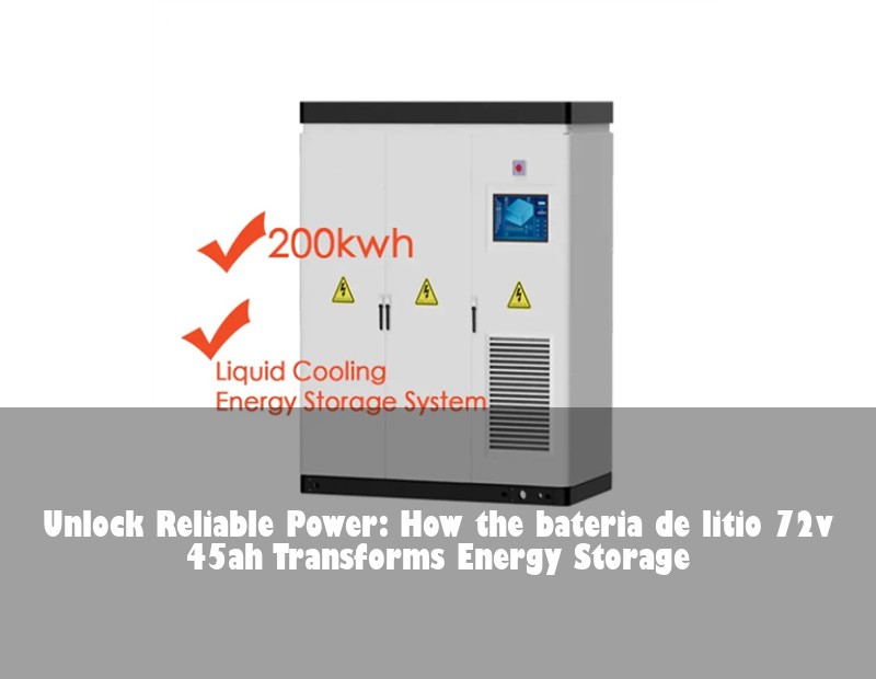 Unlock Reliable Power: How the bateria de litio 72v 45ah Transforms Energy Storage