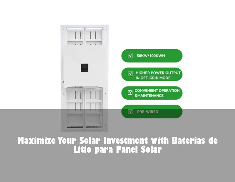 Maximize Your Solar Investment with Baterias de Litio para Panel Solar