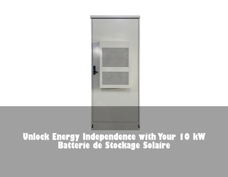 Unlock Energy Independence with Your 10 kW Batterie de Stockage Solaire