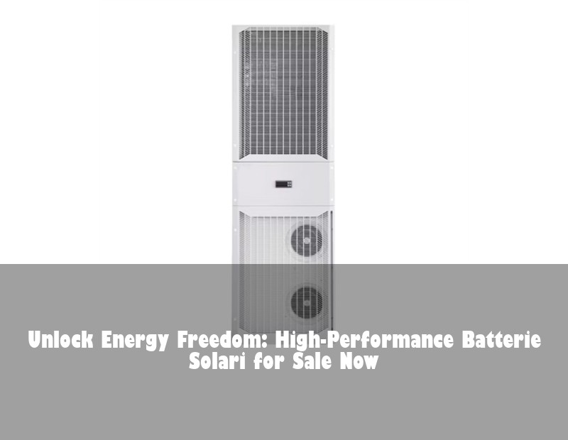 Unlock Energy Freedom: High-Performance Batterie Solari for Sale Now | Huijue Bess