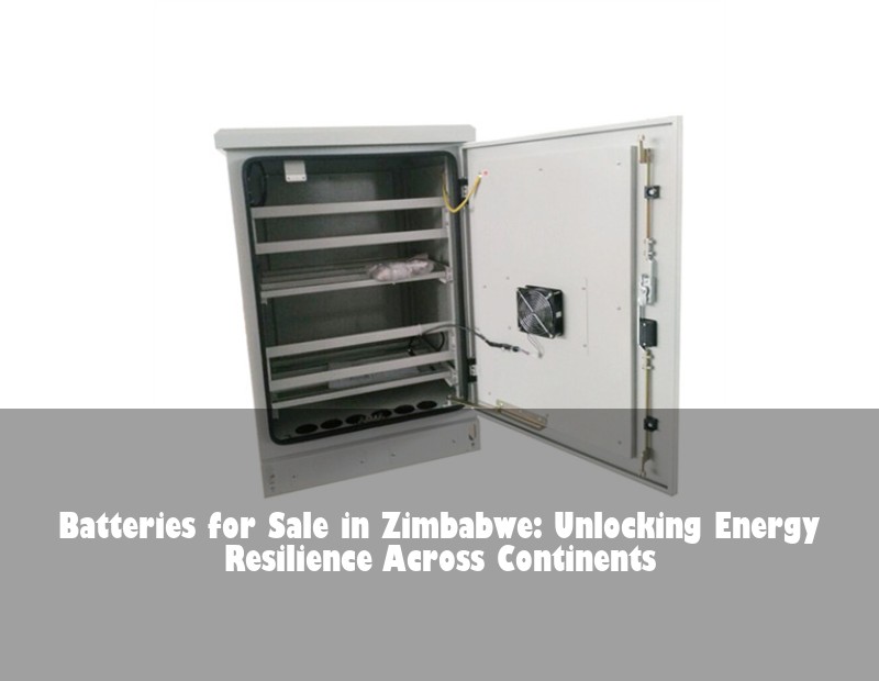 Batteries for Sale in Zimbabwe: Unlocking Energy Resilience Across Continents | Huijue Bess