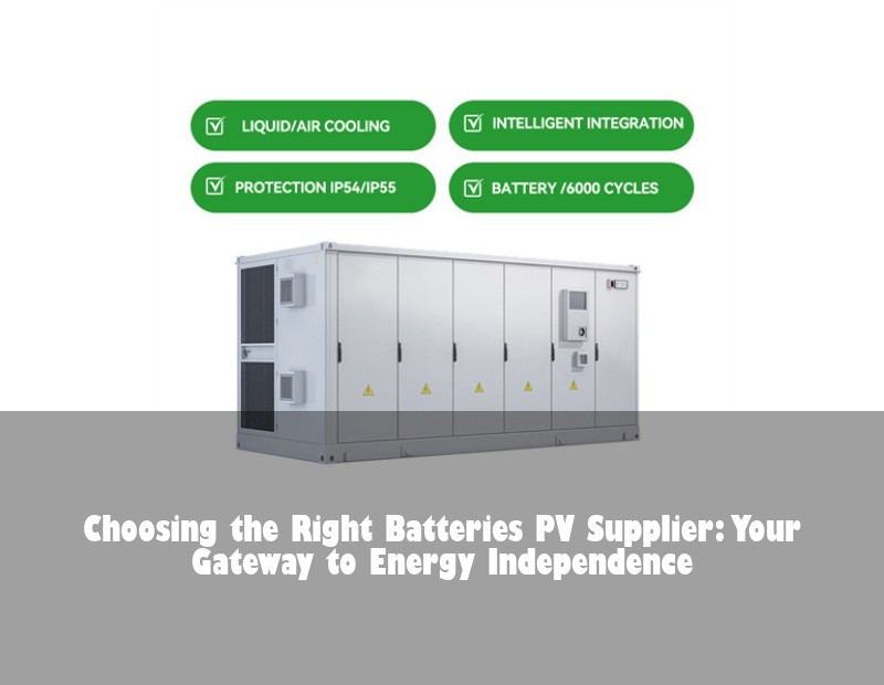 Choosing the Right Batteries PV Supplier: Your Gateway to Energy Independence | Huijue Bess