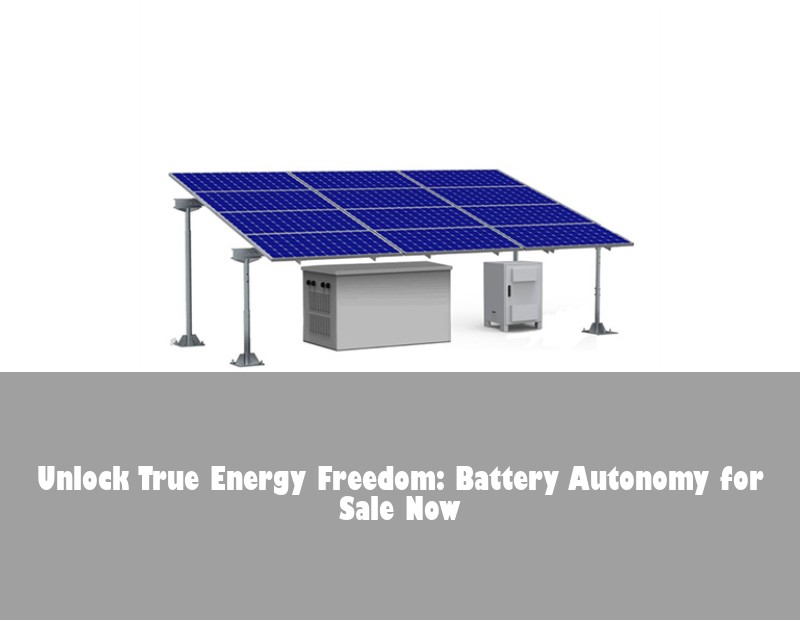 Unlock True Energy Freedom: Battery Autonomy for Sale Now