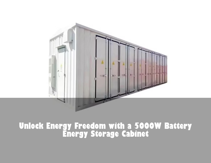 Unlock Energy Freedom with a 5000W Battery Energy Storage Cabinet | Huijue Bess