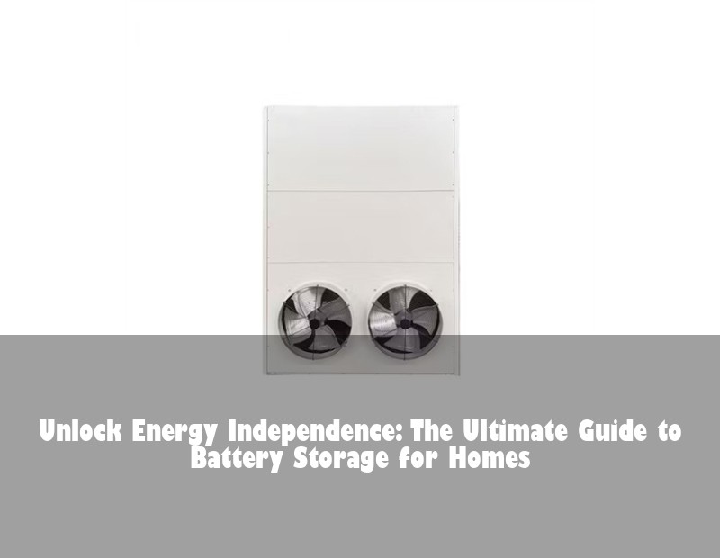 Unlock Energy Independence: The Ultimate Guide to Battery Storage for Homes | Huijue Bess