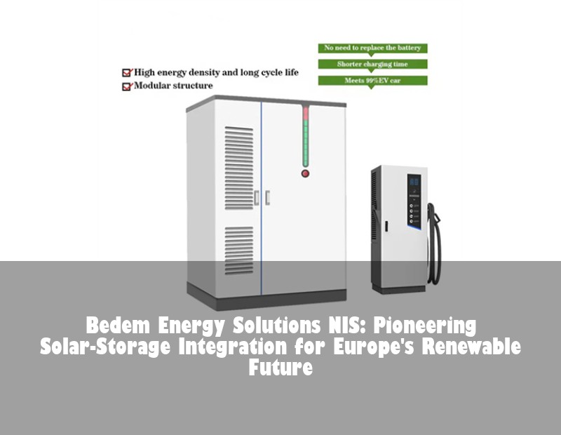 Bedem Energy Solutions NIS: Pioneering Solar-Storage Integration for Europe's Renewable Future