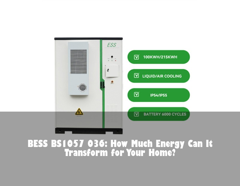 BESS BS1057 036: How Much Energy Can It Transform for Your Home? | Huijue Bess