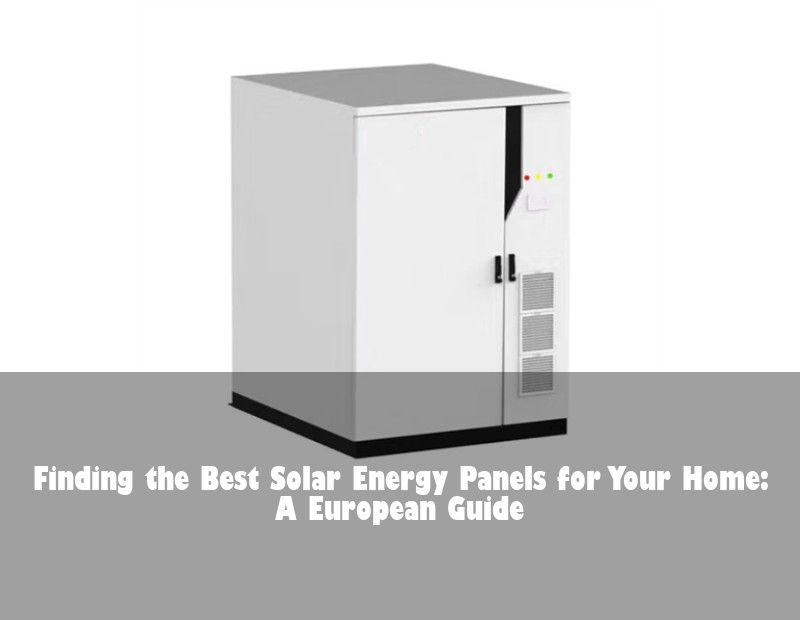 Finding the Best Solar Energy Panels for Your Home: A European Guide