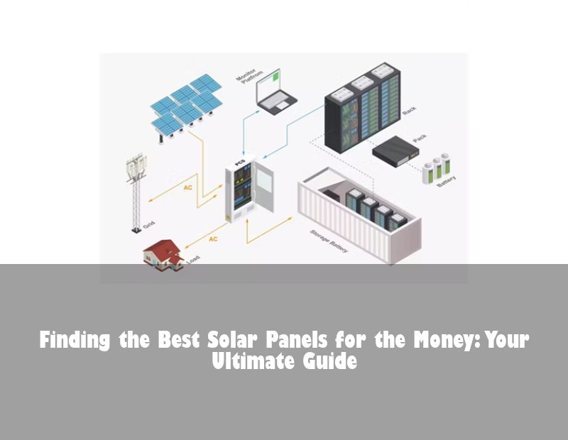 Finding the Best Solar Panels for the Money: Your Ultimate Guide | Huijue Bess