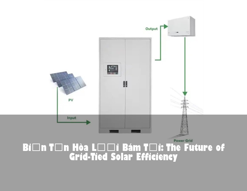 Biến Tần Hòa Lưới Bám Tải: The Future of Grid-Tied Solar Efficiency | Huijue Bess