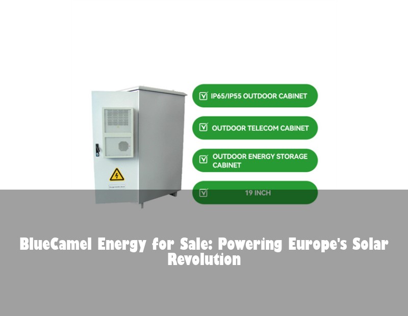 BlueCamel Energy for Sale: Powering Europe's Solar Revolution | Huijue Bess
