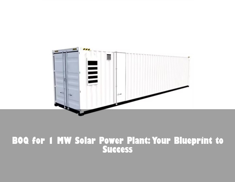 BOQ for 1 MW Solar Power Plant: Your Blueprint to Success | Huijue Bess