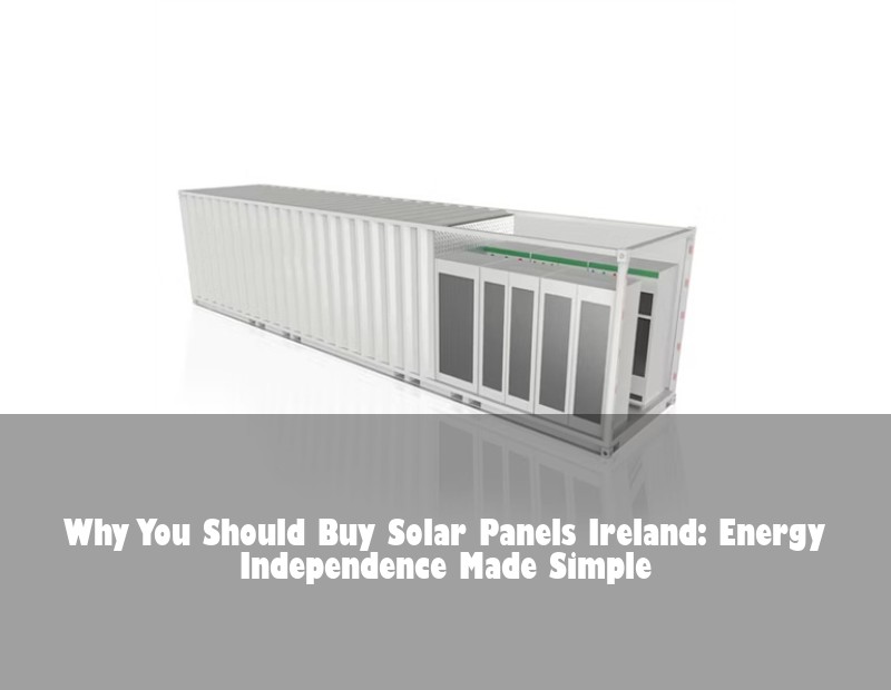 Why You Should Buy Solar Panels Ireland: Energy Independence Made Simple | Huijue Bess