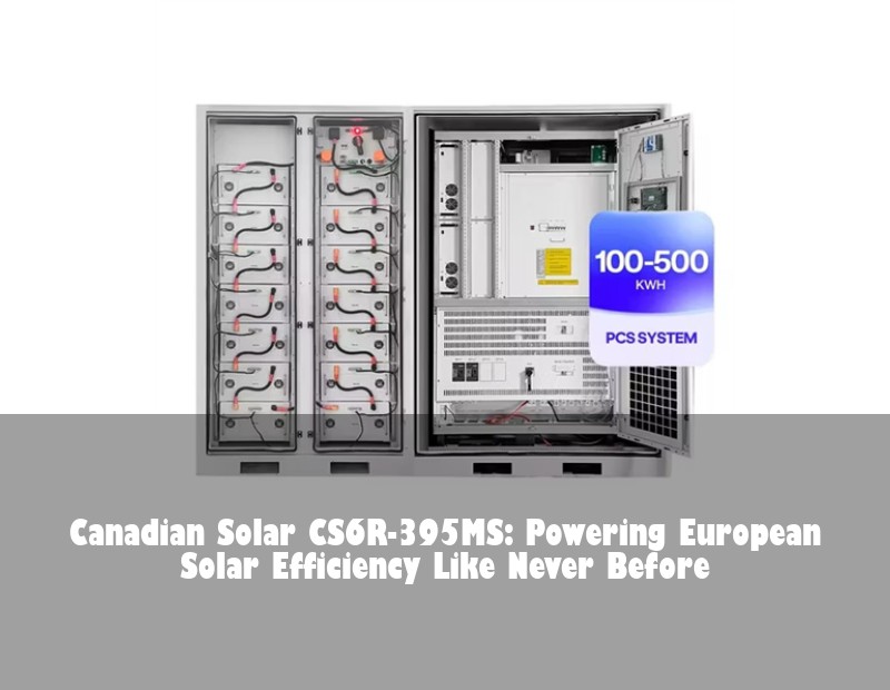 Canadian Solar CS6R-395MS: Powering European Solar Efficiency Like Never Before