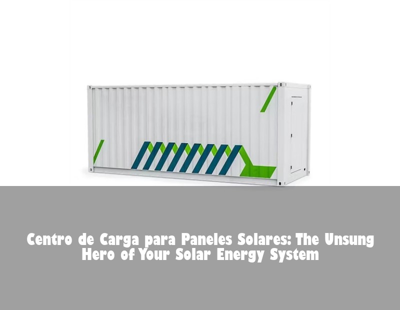 Centro de Carga para Paneles Solares: The Unsung Hero of Your Solar Energy System