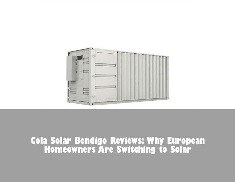 Cola Solar Bendigo Reviews: Why European Homeowners Are Switching to Solar | Huijue Bess