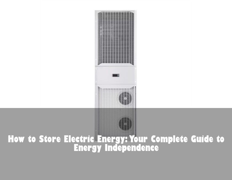 How to Store Electric Energy: Your Complete Guide to Energy Independence | Huijue Bess