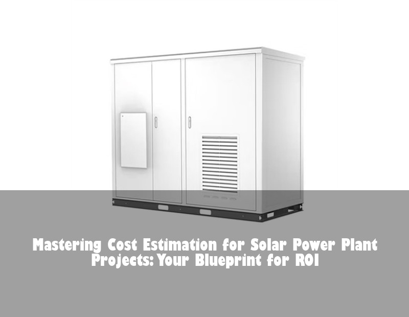 Mastering Cost Estimation for Solar Power Plant Projects: Your Blueprint for ROI
