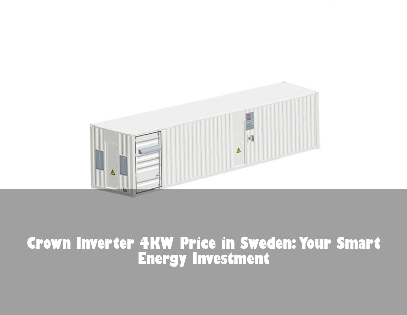 Crown Inverter 4KW Price in Sweden: Your Smart Energy Investment