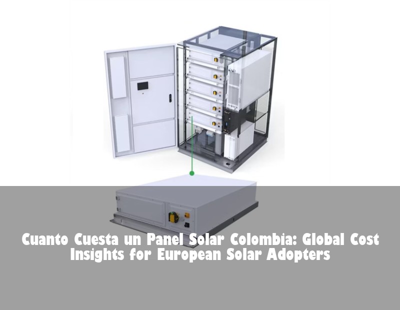Cuanto Cuesta un Panel Solar Colombia: Global Cost Insights for European Solar Adopters