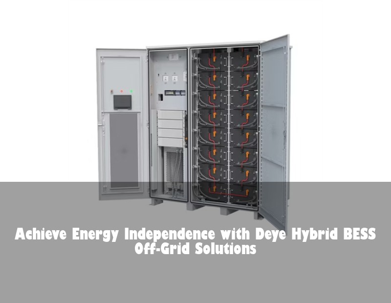 Achieve Energy Independence with Deye Hybrid BESS Off-Grid Solutions