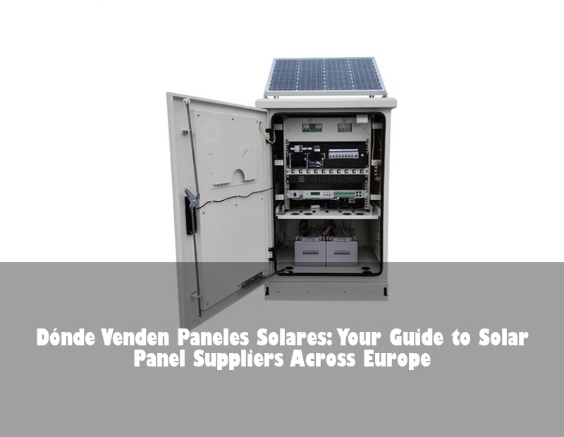 Dónde Venden Paneles Solares: Your Guide to Solar Panel Suppliers Across Europe